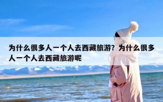 为什么很多人一个人去西藏旅游？为什么很多人一个人去西藏旅游呢