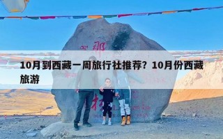 10月到西藏一周旅行社推荐？10月份西藏旅游