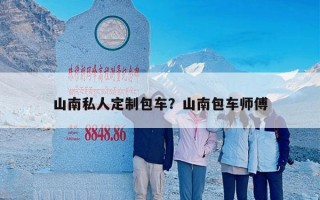 山南私人定制包车？山南包车师傅