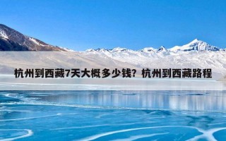 杭州到西藏7天大概多少钱？杭州到西藏路程