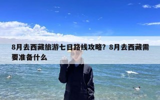 8月去西藏旅游七日路线攻略？8月去西藏需要准备什么