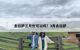 去拉萨三月份可以吗？3月去拉萨