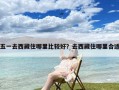 五一去西藏住哪里比较好？去西藏住哪里合适