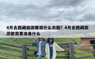 4月去西藏旅游要带什么衣服？4月去西藏旅游都需要准备什么