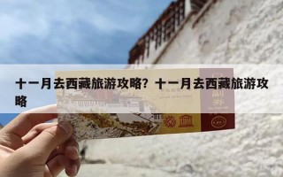 十一月去西藏旅游攻略？十一月去西藏旅游攻略