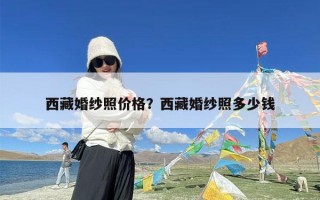 西藏婚纱照价格？西藏婚纱照多少钱