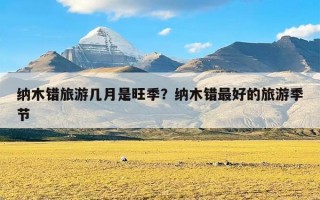 纳木错旅游几月是旺季？纳木错最好的旅游季节