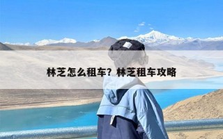 林芝怎么租车？林芝租车攻略