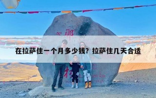 在拉萨住一个月多少钱？拉萨住几天合适