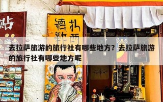 去拉萨旅游的旅行社有哪些地方？去拉萨旅游的旅行社有哪些地方呢