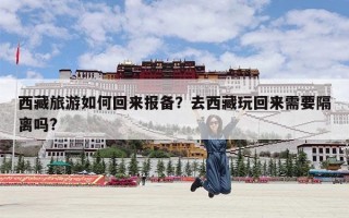 西藏旅游如何回来报备？去西藏玩回来需要隔离吗?