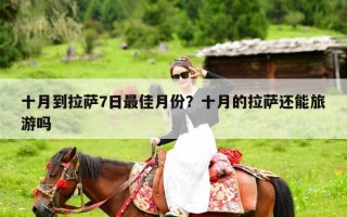 十月到拉萨7日最佳月份？十月的拉萨还能旅游吗