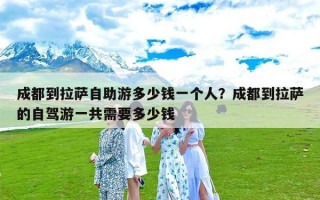 成都到拉萨自助游多少钱一个人？成都到拉萨的自驾游一共需要多少钱