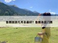 鲁朗旅游几月去最好？鲁朗景区门票