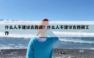 什么人不建议去西藏？什么人不建议去西藏工作