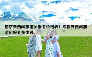 南京去西藏旅游团报名价格表？成都去西藏旅游团报名多少钱