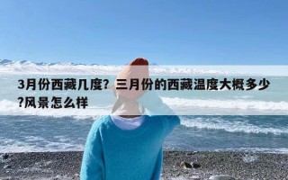 3月份西藏几度？三月份的西藏温度大概多少?风景怎么样