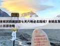 余姚到西藏旅游七天六晚必去路线？余姚出发二日游攻略