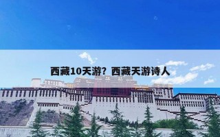 西藏10天游？西藏天游诗人