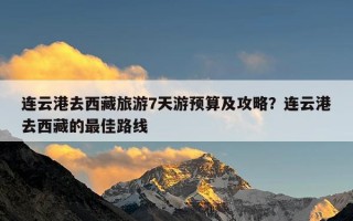 连云港去西藏旅游7天游预算及攻略？连云港去西藏的最佳路线