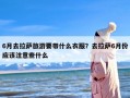 6月去拉萨旅游要带什么衣服？去拉萨6月份应该注意些什么