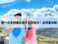 第一次去阿里玩有什么好地方？去阿里攻略