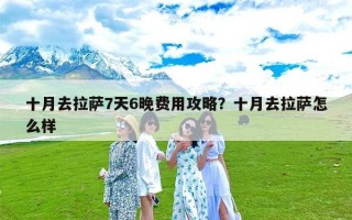 十月去拉萨7天6晚费用攻略？十月去拉萨怎么样