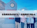 去西藏旅游必带什么？去西藏旅行带什么