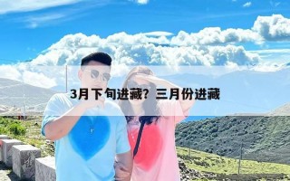 3月下旬进藏？三月份进藏