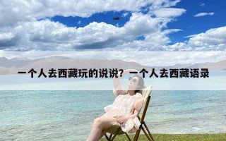 一个人去西藏玩的说说？一个人去西藏语录