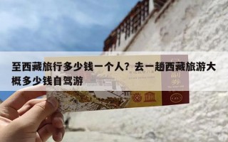 至西藏旅行多少钱一个人？去一趟西藏旅游大概多少钱自驾游