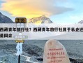 西藏青年旅行社？西藏青年旅行社属于私企还是国企