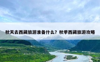 秋天去西藏旅游准备什么？秋季西藏旅游攻略
