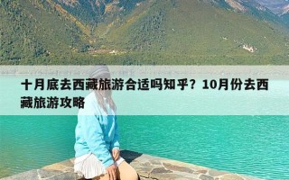 十月底去西藏旅游合适吗知乎？10月份去西藏旅游攻略