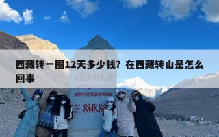 西藏转一圈12天多少钱？在西藏转山是怎么回事
