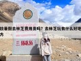 放暑假去林芝费用贵吗？去林芝玩有什么好地方