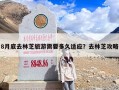8月底去林芝旅游需要多久适应？去林芝攻略