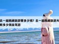 去一趟西藏旅游要多少钱？去一趟西藏旅游大概多少钱自驾游