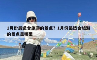 1月份最适合旅游的景点？1月份最适合旅游的景点是哪里