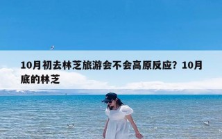 10月初去林芝旅游会不会高原反应？10月底的林芝