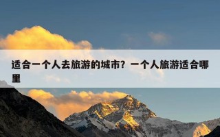 适合一个人去旅游的城市？一个人旅游适合哪里