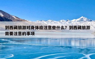到西藏旅游对身体应注意些什么？到西藏旅游需要注意的事项