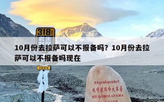 10月份去拉萨可以不报备吗？10月份去拉萨可以不报备吗现在