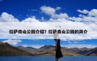 拉萨南山公园介绍？拉萨南山公园的简介