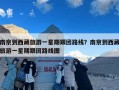 南京到西藏旅游一星期跟团路线？南京到西藏旅游一星期跟团路线图