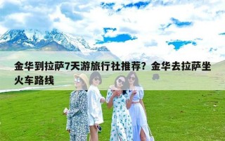 金华到拉萨7天游旅行社推荐？金华去拉萨坐火车路线