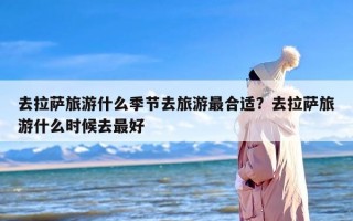 去拉萨旅游什么季节去旅游最合适？去拉萨旅游什么时候去最好