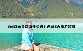 西藏8天自助游多少钱？西藏8天旅游攻略