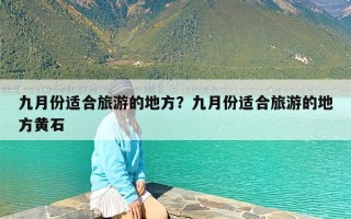 九月份适合旅游的地方？九月份适合旅游的地方黄石