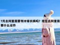7月去阿里需要带冲锋衣裤吗？现在去阿里需要什么证件